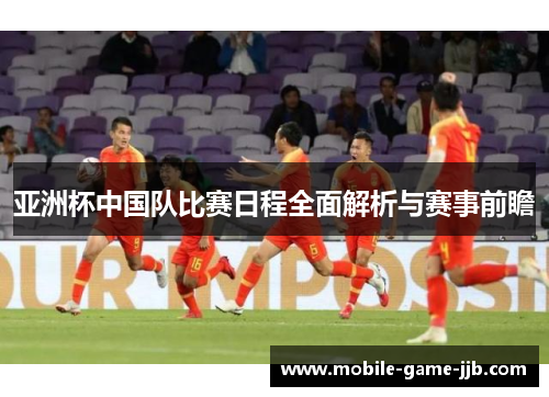 亚洲杯中国队比赛日程全面解析与赛事前瞻