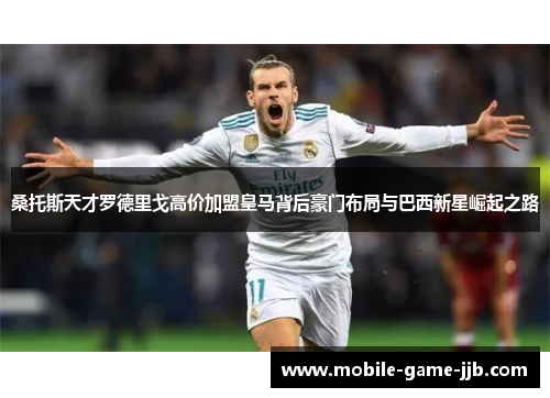 桑托斯天才罗德里戈高价加盟皇马背后豪门布局与巴西新星崛起之路